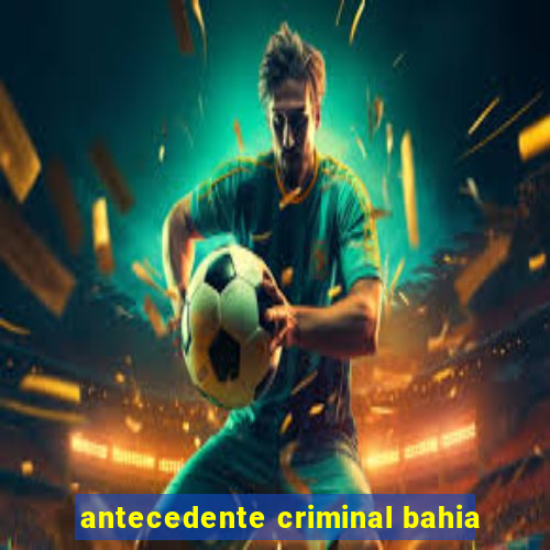 antecedente criminal bahia